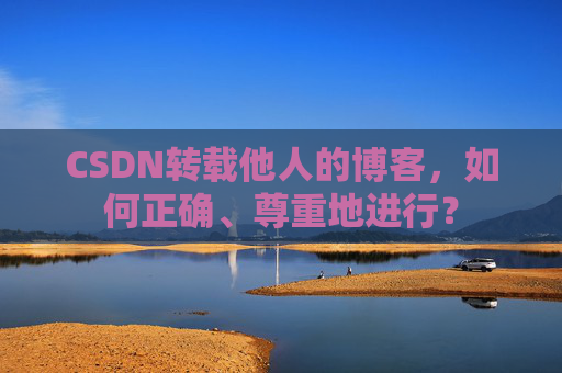 CSDN转载他人的博客，如何正确、尊重地进行？
